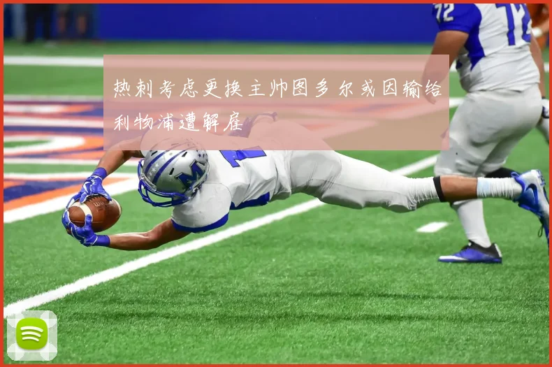 热刺考虑更换主帅图多尔或因输给利物浦遭解雇