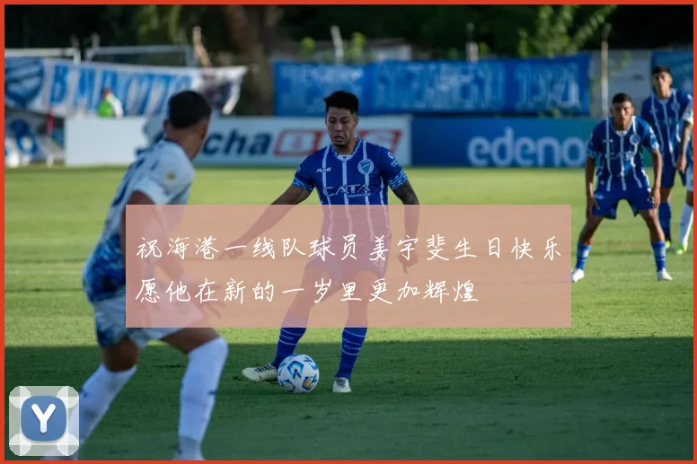 祝海港一线队球员姜宇斐生日快乐愿他在新的一岁里更加辉煌